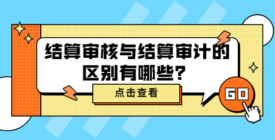 結(jié)算審核與結(jié)算審計(jì)的區(qū)別有哪些？
