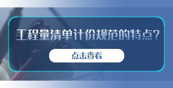 工程量清單計價規(guī)范的特點？