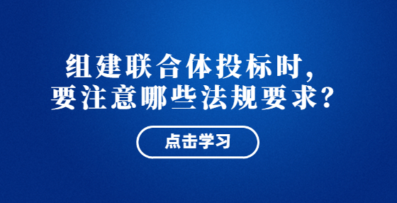 組建聯(lián)合體投標(biāo)時，相關(guān)法規(guī)有哪些要求？