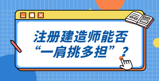 注冊(cè)建造師能否“一肩挑多擔(dān)”？