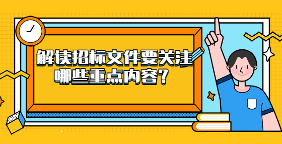 解讀招標(biāo)文件要關(guān)注哪些重點(diǎn)內(nèi)容？
