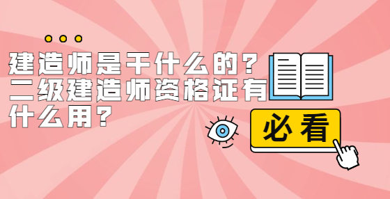建造師是干什么的？二級(jí)建造師資格證有什么用？