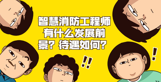智慧消防工程師有什么發(fā)展前景？待遇如何？