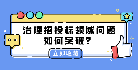 治理招投標(biāo)領(lǐng)域問題如何突破？
