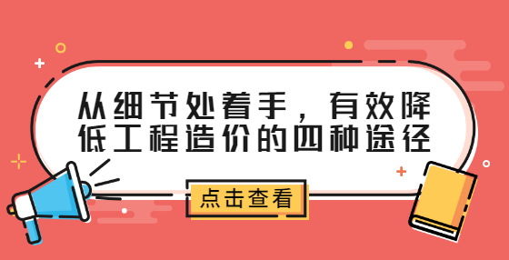 從細節(jié)處著手，有效降低工程造價的四種途徑