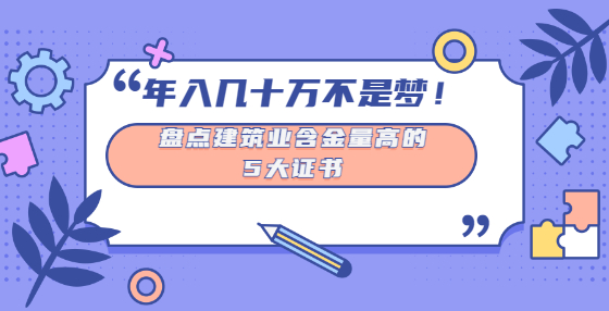 年入幾十萬不是夢！盤點建筑業(yè)含金量高的5大證書