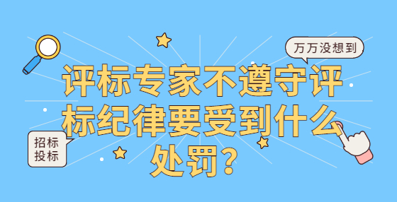 評標專家不遵守評標紀律要受到什么處罰？
