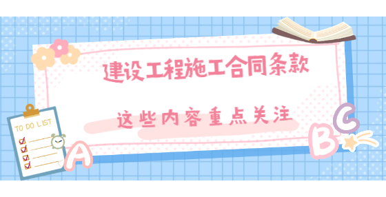 建設(shè)工程施工合同條款，這些內(nèi)容重點(diǎn)關(guān)注