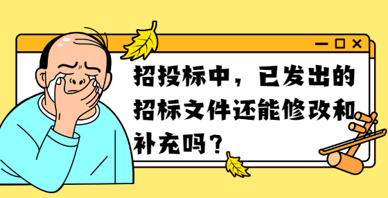 招投標(biāo)中，已發(fā)出的招標(biāo)文件還能修改和補(bǔ)充嗎？