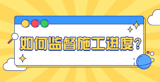如何監(jiān)督施工進(jìn)度？
