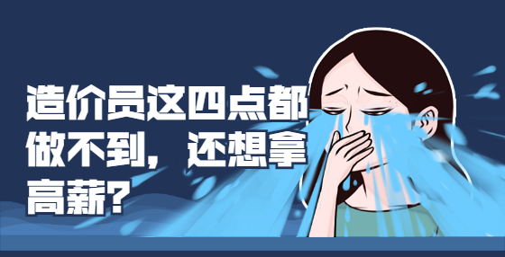 造價(jià)員這四點(diǎn)都做不到，還想拿高薪？