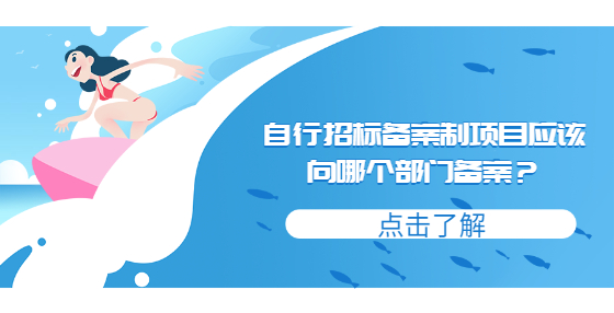 自行招標(biāo)備案制項(xiàng)目應(yīng)該向哪個(gè)部門備案？