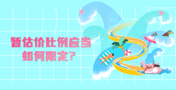 暫估價(jià)比例應(yīng)當(dāng)如何限定？