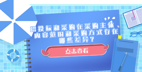 招投標(biāo)和采購在采購主體、內(nèi)容范圍和采購方式存在哪些差異？