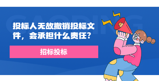 投標(biāo)人無故撤銷投標(biāo)文件，會承擔(dān)什么責(zé)任？