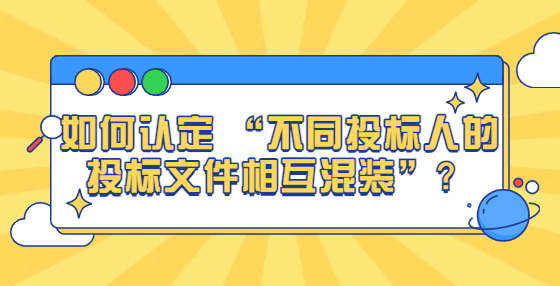 如何認(rèn)定 “不同投標(biāo)人的投標(biāo)文件相互混裝”？