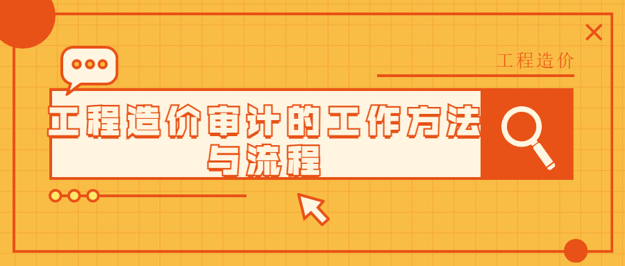 工程造價審計的工作方法與流程