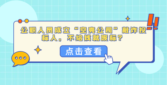 公職人員成立“空殼公司”敲詐投標(biāo)人，不給錢就廢標(biāo)？