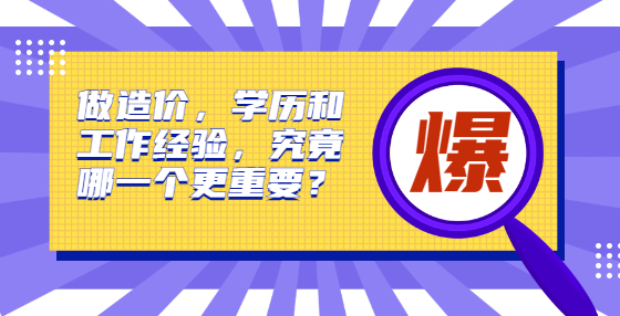 做造價，學歷和工作經(jīng)驗，究竟哪一個更重要？