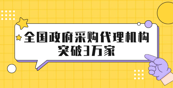 全國政府采購代理機(jī)構(gòu)突破3萬家