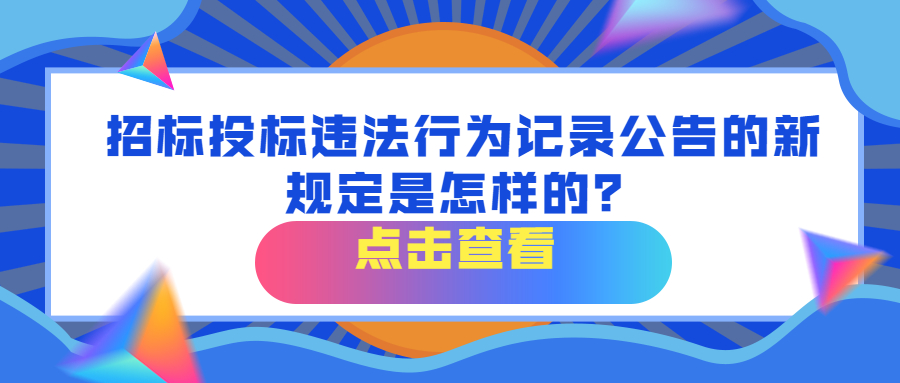 招標(biāo)投標(biāo)違法行為記錄公告的新規(guī)定是怎樣的？