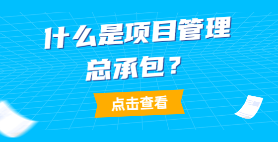 什么是項(xiàng)目管理總承包？