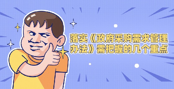 落實《政府采購需求管理辦法》需把握的幾個重點