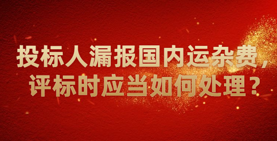 投標(biāo)人漏報國內(nèi)運雜費，評標(biāo)時應(yīng)當(dāng)如何處理？