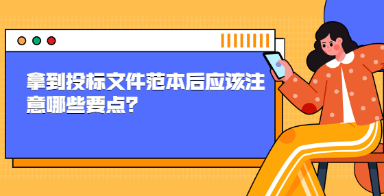 拿到投標(biāo)文件范本后應(yīng)該注意哪些要點(diǎn)？