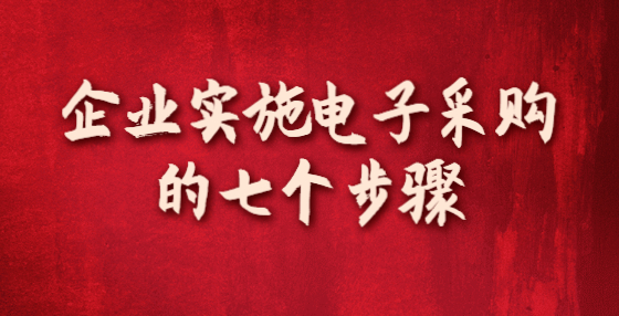 企業(yè)實(shí)施電子采購的七個步驟