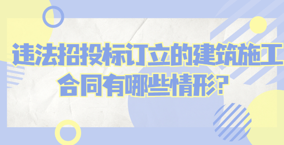 違法招投標(biāo)訂立的建筑施工合同有哪些情形？