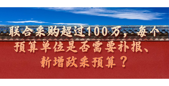 聯(lián)合采購(gòu)超過(guò)100萬(wàn)，每個(gè)預(yù)算單位是否需要補(bǔ)報(bào)、新增政采預(yù)算？