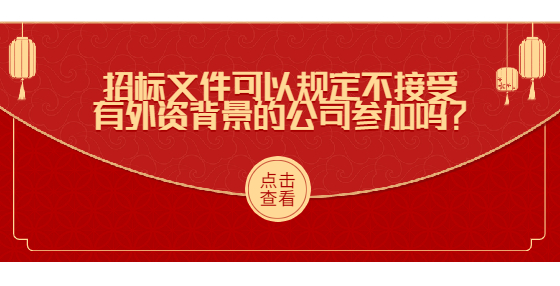 招標(biāo)文件可以規(guī)定不接受有外資背景的公司參加嗎？