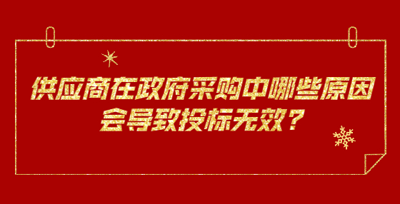 供應(yīng)商在政府采購(gòu)中哪些原因會(huì)導(dǎo)致投標(biāo)無(wú)效?