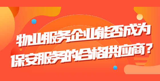 物業(yè)服務(wù)企業(yè)能否成為保安服務(wù)的合格供應(yīng)商？