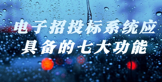 電子招投標(biāo)系統(tǒng)應(yīng)具備的七大功能