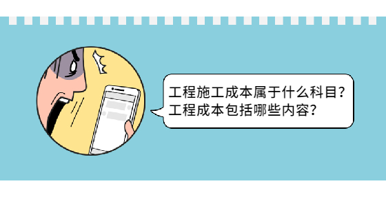 工程施工成本屬于什么科目？工程成本包括哪些內(nèi)容？