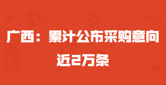 廣西：累計(jì)公布采購(gòu)意向近2萬(wàn)條