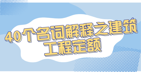 40個名詞解釋之建筑工程定額