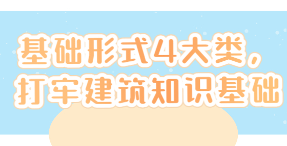 基礎(chǔ)形式4大類，打牢建筑知識基礎(chǔ)