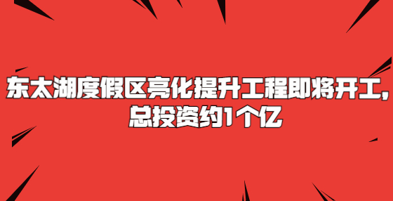 東太湖度假區(qū)亮化提升工程即將開工，總投資約1個億