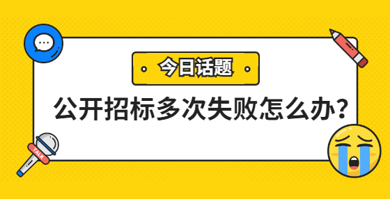 公開(kāi)招標(biāo)多次失敗怎么辦？