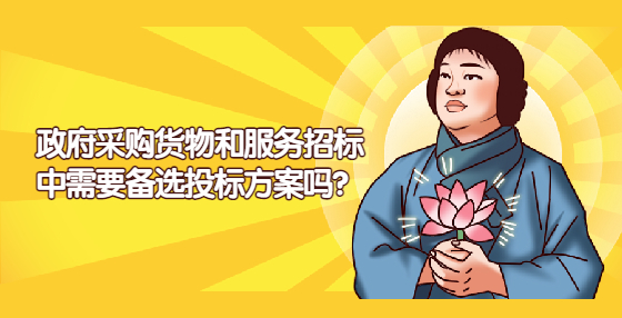 政府采購貨物和服務(wù)招標(biāo)中需要備選投標(biāo)方案嗎？
