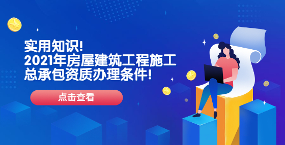 實用知識！2021年房屋建筑工程施工總承包資質(zhì)辦理條件！
