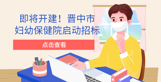 即將開建！晉中市婦幼保健院啟動招標