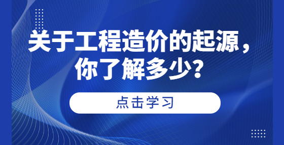 關于工程造價的起源，你了解多少？
