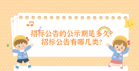 招標公告的公示期是多久？招標公告有哪幾類？