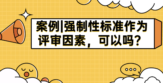 案例|強(qiáng)制性標(biāo)準(zhǔn)作為評(píng)審因素，可以嗎？