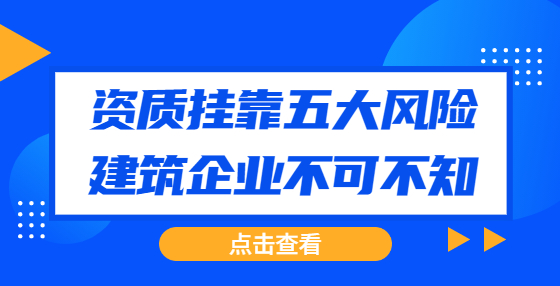資質(zhì)掛靠五大風(fēng)險，建筑企業(yè)不可不知
