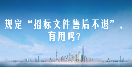 規(guī)定“招標文件售后不退”，有用嗎？